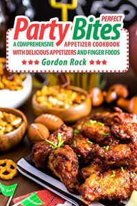 Download Perfect Party Bites: A Comprehensive Appetizer Cookbook with Delicious Appetizers and Finger Foods pdf, epub, ebook