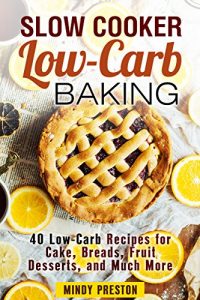 Download Slow Cooker Low-Carb Baking: 40 Low-Carb Recipes for Cake, Breads, Fruit Desserts, and Much More (Weight Loss & Slow Cooking) pdf, epub, ebook