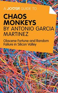 Download A Joosr Guide to… Chaos Monkeys by Antonio García Martínez: Obscene Fortune and Random Failure in Silicon Valley pdf, epub, ebook