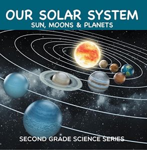 Download Our Solar System (Sun, Moons & Planets) : Second Grade Science Series: 2nd Grade Books (Children’s Astronomy & Space Books) pdf, epub, ebook