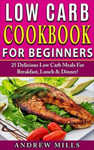 Download Low Carb: Low Carb Cookbook For Beginners – 25 Delicious Low Carb Meals For Breakfast, Lunch And Dinner! (Low Carb Diet For Beginners) pdf, epub, ebook