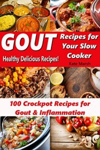 Download Gout Recipes for Your Slow Cooker – 100 Crockpot Recipes for Gout & Inflammation – Healthy Delicious Recipes – pdf, epub, ebook