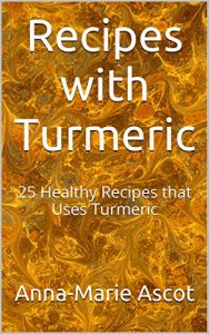 Download Recipes with Turmeric: 25 Healthy Recipes that Uses Turmeric pdf, epub, ebook