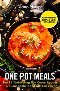 Download One Pot Meals: Top 25 Mind-blowing Slow Cooker Recipes For Great Comfort Food With Less Effort pdf, epub, ebook