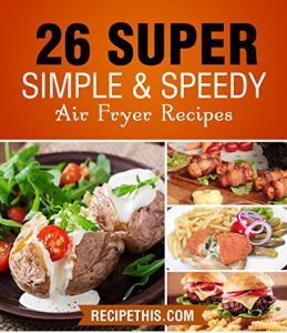 Download Air fryer Cooking: 26 Super Simple & Speedy Air Fryer Recipes pdf, epub, ebook