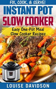 Download Instant Pot Slow Cooker Cookbook: Easy One-Pot Meal Slow Cooker Recipes (Fix, Cook, Serve Book 4) pdf, epub, ebook