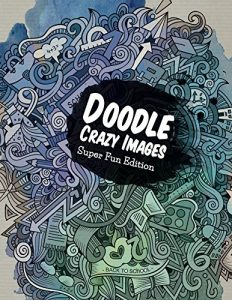 Download Doodle Crazy Images: Super Fun Edition (Crazy Doodles and Art Book Series) pdf, epub, ebook