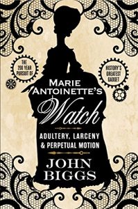 Download Marie Antoinette’s Watch: Adultery, Larceny & Perpetual Motion pdf, epub, ebook