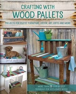 Download Crafting with Wood Pallets: Projects for Rustic Furniture, Decor, Art, Gifts and more pdf, epub, ebook