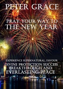 Download Pray your way to the New Year: Experience supernatural favour, divine protection, success, breakthrough and everlasting peace pdf, epub, ebook