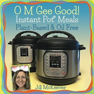 Download O M Gee Good! Instant Pot Meals, Plant-Based & Oil-Free pdf, epub, ebook