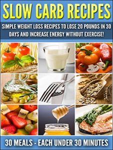 Download Slow Carb Recipes: Simple Weight Loss Recipes To Lose 20 Pounds in 30 Days and Increase Energy Without Exercise!: Weight Loss Recipes (Slow Carb Weight Loss Book 1) pdf, epub, ebook