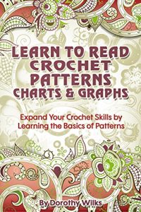 Download Crochet: Learn to Read Crochet Patterns, Charts, and Graphs. Expand Your Crochet Skills by Learning the Basics of Patterns pdf, epub, ebook