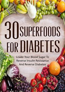 Download 30 Superfoods For Diabetes: Lower Your Blood Sugar To Reverse Insulin Resistance And Reverse Diabetes(Eliminate Inflammation & Auto-Immune Disease) (Superfoods … insulin resistance,sugar detox diet) pdf, epub, ebook