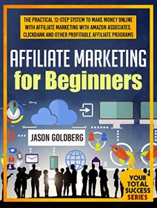 Download Affiliate Marketing For Beginners: The Practical 12-Step System To Make Money Online With Affiliate Marketing With Amazon Associates, Clickbank And Other … (Your Total Success Series Book 10) pdf, epub, ebook