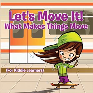 Download Let’s Move It! What Makes Things Move (For Kiddie Learners): Physics for Kids – Mass and Motion in General Relativity (Children’s Physics Books) pdf, epub, ebook