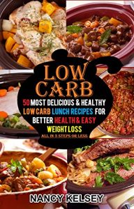 Download Low Carb: 50 Most Delicious & Healthy Low Carb Lunch Recipes for Better Health and Easy Weight Loss – All In 3 Steps Or Less pdf, epub, ebook