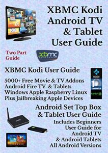 Download XBMC Kodi Android Internet TV & Tablet User Guide: (Updated November 2016) 5000 Free Movie & TV Addons: Windows, Amazon Fire, Apple, Linux, Raspberry: Includes Android User Guide pdf, epub, ebook