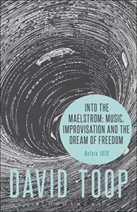 Download Into the Maelstrom: Music, Improvisation and the Dream of Freedom: Before 1970 pdf, epub, ebook