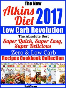 Download The New Atkins Diet 2017 Low Carb Revolution The Absolute Best Super Quick, Super Easy, Super Delicious Zero & Low Carb Recipes Cookbook Collection pdf, epub, ebook