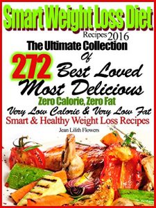 Download Smart Weight Loss Diet Recipes 2016 The Ultimate Collection Of 272 Best Loved, Most Delicious Zero Calorie, Zero Fat, Very Low Calorie and Very Low Fat Smart & Healthy Weight Loss Recipes pdf, epub, ebook