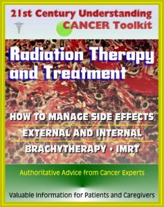 Download 21st Century Understanding Cancer Toolkit: Radiation Therapy and Treatment, Side Effect Management, External, Internal, IMRT, Brachytherapy – Information for Patients, Families, Caregivers pdf, epub, ebook