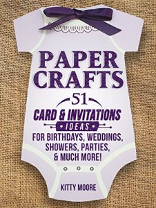 Download Paper Crafts: 51 Card & Invitation Crafts For Birthdays, Weddings, Showers, Parties, & Much More! (2nd Edition) pdf, epub, ebook