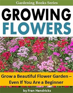 Download Growing Flowers: Grow a Beautiful Flower Garden – Even If You Are a Beginner (Gardening Books) pdf, epub, ebook