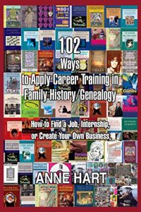 Download 102 Ways to Apply Career Training in Family History/Genealogy: How to Find a Job, Internship, or Create Your Own Business pdf, epub, ebook