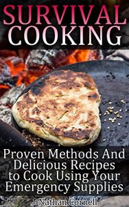 Download Survival Cooking: Proven Methods And Delicious Recipes to Cook Using Your Emergency Supplies: (Survival Pantry, Canning and Preserving, Prepper’s Pantry) (Bug out bag, Bushcraft, Prepping Book 1) pdf, epub, ebook