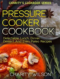 Download Pressure Cooker Cookbook: Delectable Lunch, Dinner, Dessert And Even Paleo Recipes (Pressure Cooker Cookbook Recipes) pdf, epub, ebook