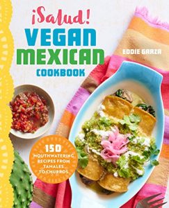 Download ¡Salud! Vegan Mexican Cookbook: 150 Mouthwatering Recipes from Tamales to Churros pdf, epub, ebook