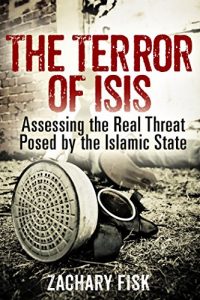 Download ISIS: The Terror of ISIS – Assessing the Real Threat Posed by the Islamic State pdf, epub, ebook