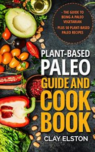 Download Plant-based Paleo Guide and Cookbook: The Guide to Being a Paleo Vegetarian Plus 50 Plant-based Paleo Recipes (The New Paleo Book 1) pdf, epub, ebook