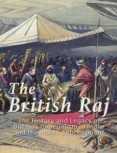 Download The British Raj: The History and Legacy of Great Britain’s Imperialism in India and the Indian Subcontinent pdf, epub, ebook