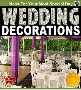 Download Wedding Decorations : An Illustrated Picture Guide Book: Wedding Decoration Inspirations and Ideas for  Your Most Special Day (wedding decor, wedding decorating, … design) (Weddings by Sam Siv Book 10) pdf, epub, ebook