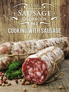 Download The Sausage Cookbook Vol.2: Cooking with Sausage pdf, epub, ebook