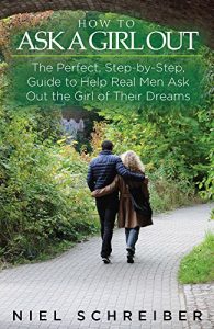 Download How to Ask a Girl Out: The Perfect, Step-by-Step, Guide to Help Real Men Ask Out the Girl of Their Dreams! (Relationships 365 Book 2) pdf, epub, ebook