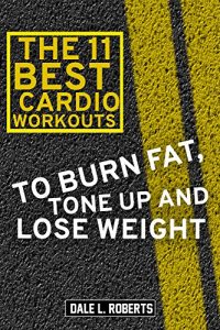 Download The 11 Best Cardio Workouts: To Burn Fat, Tone Up, and Lose Weight pdf, epub, ebook