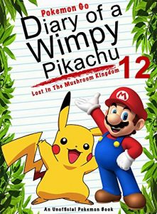 Download Pokemon Go: Diary Of A Wimpy Pikachu 12: Lost In The Mushroom Kingdom: (An Unofficial Pokemon Book) (Pokemon Books Book 28) pdf, epub, ebook
