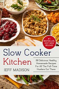 Download Slow Cooker Kitchen: 50 Delicious, Healthy, Homemade Recipes For All The Full-Time Hustlers Out There (Good Food Series) pdf, epub, ebook