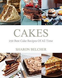 Download Cakes: 250 Best Cake Recipes Of All Time (Baking Cookbooks, Baking Recipes, Baking Books, Desserts, Cakes, Chocolate, Cupcakes, Cupcake Recipes) pdf, epub, ebook