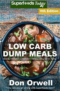 Download Low Carb Dump Meals: Over 175+ Low Carb Slow Cooker Meals, Dump Dinners Recipes, Quick & Easy Cooking Recipes, Antioxidants & Phytochemicals, Soups Stews … Natural Weight Loss Transformation Book) pdf, epub, ebook