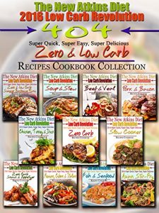 Download The New Atkins Diet 2016 Low Carb Revolution 404 Super Quick, Super Easy, Super Delicious Zero & Low Carb Recipes Cookbook Collection pdf, epub, ebook