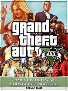 Download Grand Theft Auto V Five Game Cheats, Hacks Mods Guide Unofficial pdf, epub, ebook