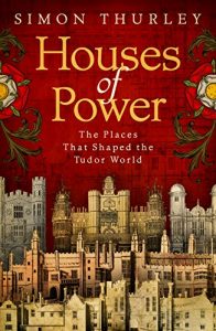 Download Houses of Power: The Places That Shaped The Tudor World pdf, epub, ebook
