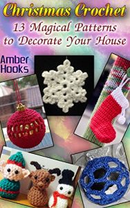 Download Christmas Crochet: 13 Magical Patterns to Decorate Your House : (Crochet Stitches, Crochet Patterns) (Crochet Projects Book 2) pdf, epub, ebook