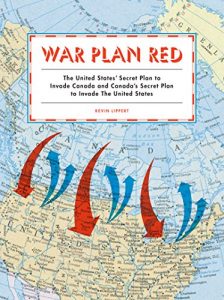 Download War Plan Red: The United States’ Secret Plan to Invade Canada and Canada’s Secret Plan to Invade the United States pdf, epub, ebook