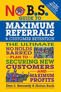 Download No B.S. Guide to Maximum Referrals and Customer Retention: The Ultimate No Holds Barred Plan to Securing New Customers and Maximum Profits pdf, epub, ebook