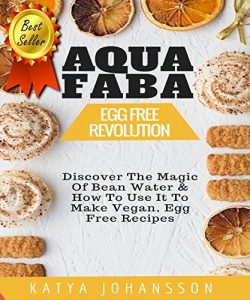 Download AQUAFABA: EGG FREE REVOLUTION: Discover The Magic Of Bean Water & How To Use It To Make Vegan, Egg Free Recipes pdf, epub, ebook